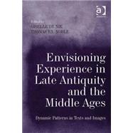 Envisioning Experience in Late Antiquity and the Middle Ages: Dynamic Patterns in Texts and Images by Nie,Giselle de, 9781409439486