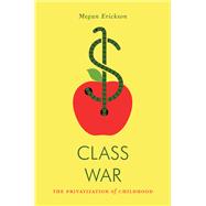 Class War The Privatization of Childhood by Erickson, Megan, 9781781689486