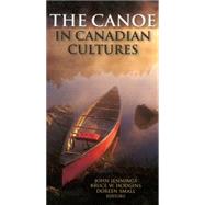 The Canoe in Canadian Cultures by Jennings, John; Hodgins, Bruce W.; Small, Doreen; Wipper, Kirk, 9781896219486
