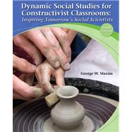 Dynamic Social Studies for Constructivist Classrooms Inspiring Tomorrow's Social Scientists by Maxim, George W., 9780132849487