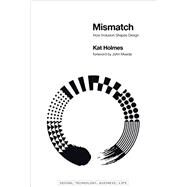 Mismatch How Inclusion Shapes Design by Holmes, Kat; Maeda, John, 9780262539487