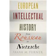 European Intellectual History from Rousseau to Nietzsche by Turner, Frank M.; Lofthouse, Richard A., 9780300219487