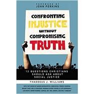 Confronting Injustice without Compromising Truth by Thaddeus J. Williams, 9780310119487