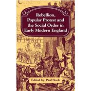 Rebellion, Popular Protest and the Social Order in Early Modern England by Paul Slack, 9780521089487