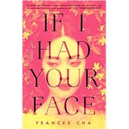 If I Had Your Face A Novel by Cha, Frances, 9780593129487