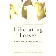 Liberating Losses When Death Brings Relief by Elison, Jennifer; Mcgonigle, Chris, 9780738209487