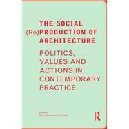 The Social (Re)Production of Architecture: Politics, Values and Actions in Contemporary Practice by Petrescu; Doina, 9781138859487