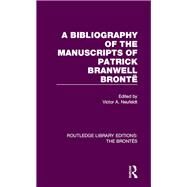 A Bibliography of the Manuscripts of Patrick Branwell Brontd by Neufeldt; Victor A., 9781138929487