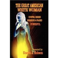 The Great American White Woman: Coveted, Desired, Worshiped & Praised Powerful by HOBSON SHAWN J, 9781412089487