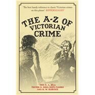The A-z of Victorian Crime by Bell, Neil R. A.; Bond, Trevor N.; Clarke, Kate; Oldridge, M.W., 9781445689487