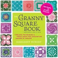 The Granny Square Book, Second Edition Timeless Techniques and Fresh Ideas for Crocheting Square by Square--Now with 100 Motifs and 25 All New Projects! by Hubert, Margaret, 9781589239487