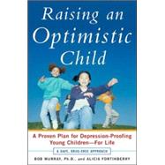 Raising an Optimistic Child A Proven Plan for Depression-Proofing Young Children--For Life by Murray, Bob; Fortinberry, Alicia, 9780071459488