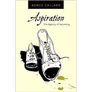 Aspiration The Agency of Becoming by Callard, Agnes, 9780190639488