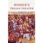 Homer's Trojan Theater: Space, Vision, and Memory in the  IIiad by Jenny Strauss Clay, 9780521149488