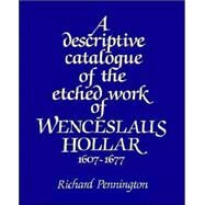 A Descriptive Catalogue of the Etched Work of Wenceslaus Hollar 1607–1677 by Richard Pennington, 9780521529488