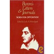 Born for Opposition by Byron, George Gordon Byron, Baron; Marchand, Leslie A., 9780674089488