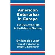 American Enterprise in Europe : The Role of the SOS in the Defeat of Germany by Leigh, Randolph, 9780898759488