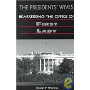 The Presidents' Wives: Reassessing the Office of First Lady by Watson, Robert P., 9781555879488