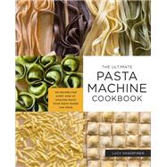 The Ultimate Pasta Machine Cookbook 100 Recipes for Every Kind of Amazing Pasta Your Pasta Maker Can Make by Vaserfirer, Lucy, 9781592339488