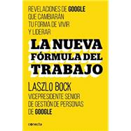 La nueva formula del trabajo / Work Rules!: Insights from Inside Google That Will Transform How You Live and Lead by Bock, Laszlo, 9788416029488