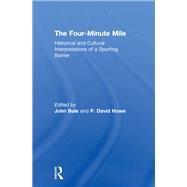 The Four-Minute Mile: Historical and Cultural Interpretations of a Sporting Barrier by Dale; John, 9780415759489