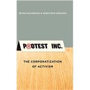 Protest Inc. The Corporatization of Activism by Dauvergne, Peter; Lebaron, Genevieve, 9780745669489