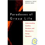 Paradoxes of Group Life Understanding Conflict, Paralysis, and Movement in Group Dynamics by Smith, Kenwyn K.; Berg, David N., 9780787939489