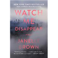 Watch Me Disappear A Novel by Brown, Janelle, 9780812989489