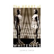 The Heart of Whiteness by Carter, Julian B., 9780822339489