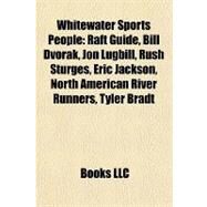 Whitewater Sports People : Raft Guide, Bill Dvork, Jon Lugbill, Rush Sturges, Eric Jackson, North American River Runners, Tyler Bradt by , 9781157199489