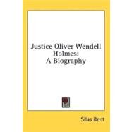 Justice Oliver Wendell Holmes : A Biography by Bent, Silas, 9781436689489
