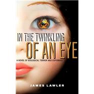 In the Twinkling of an Eye A Novel of Biological Terror and Espionage by Lawler, James, 9781667809489
