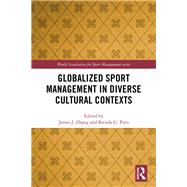 Globalized Sport Management in Diverse Cultural Contexts by Zhang, James J.; Pitts, Brenda G., 9780367209490
