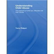 Understanding Child Abuse: The Partners of Child Sex Offenders Tell Their Stories by Philpot; Terry, 9780415409490