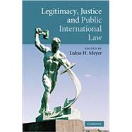 Legitimacy, Justice and Public International Law by Edited by Lukas H. Meyer, 9780521199490