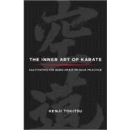 The Inner Art of Karate Cultivating the Budo Spirit in Your Practice by Tokitsu, Kenji; Kohn, Sherab Chodzin, 9781590309490