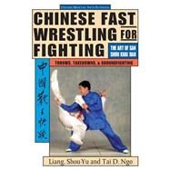 Chinese Fast Wrestling for Fighting The Art of San Shou Kuai Jiao Throws, Takedowns, & Ground-Fighting by Shou-Yu, Liang; Ngo, Tai D., 9781886969490