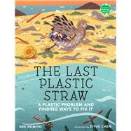 The Last Plastic Straw A Plastic Problem and Finding Ways to Fix It by Romito, Dee; Chen, Ziyue, 9780823449491