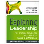 Exploring Leadership, Facilitation and Activity Guide For College Students Who Want to Make a Difference by Wagner, Wendy; Ostick, Daniel T., 9781118399491