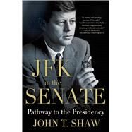 JFK in the Senate: Pathway to the Presidency by Shaw, John T., 9781137279491