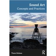 Sound Art: Concepts and Practices by Holmes; Thom, 9781138649491