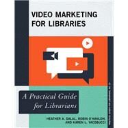 Video Marketing for Libraries A Practical Guide for Librarians by Dalal, Heather A.; O'Hanlon, Robin; Yacobucci, Karen L., 9781442269491