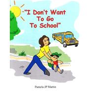 I Don't Want to Go to School by Martin, Pamela J. P., 9781449509491
