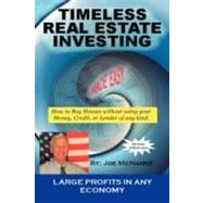 Timeless Real Estate Investing: How to Buy Real Estate Without Using Your Money, Credit, or Lender. More Importantly Having It Sold Before You Buy. by Mcnamee, Joe, 9781462069491