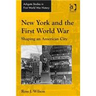 New York and the First World War: Shaping an American City by Wilson,Ross J., 9781472419491
