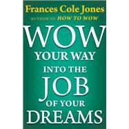 Wow Your Way into the Job of Your Dreams by Jones, Frances C., 9781497649491
