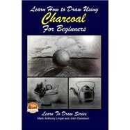 Learn How to Draw Using Charcoal for Beginners by Lingat, Mark Anthony; Davidson, John; Mendon Cottage Books, 9781508769491