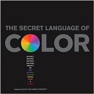 Secret Language of Color Science, Nature, History, Culture, Beauty of Red, Orange, Yellow, Green, Blue, & Violet by Eckstut, Joann; Eckstut, Arielle, 9781579129491