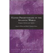 Ulster Presbyterians in the Atlantic World Religion, Politics and Identity by Wilson, David A.; Spencer, Mark G., 9781851829491