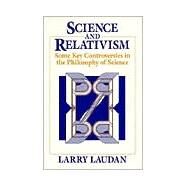 Science and Relativism: Some Key Controversies in the Philosophy of Science by Laudan, Larry, 9780226469492